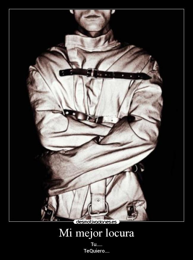 Mi mejor locura - Tu.....
TeQuiero....♥