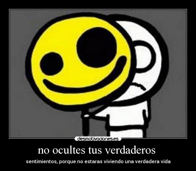 no ocultes tus verdaderos - sentimientos, porque no estaras viviendo una verdadera vida