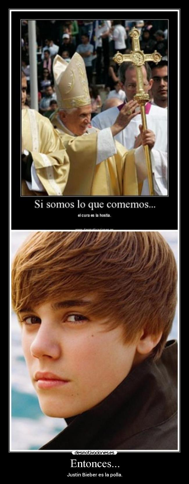 Entonces... - Justin Bieber es la polla.