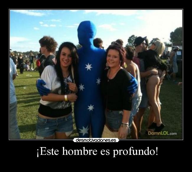 ¡Este hombre es profundo! -