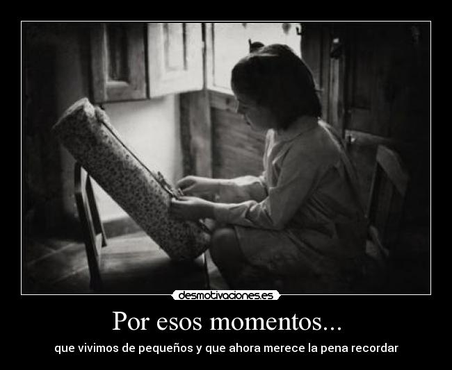 Por esos momentos... -