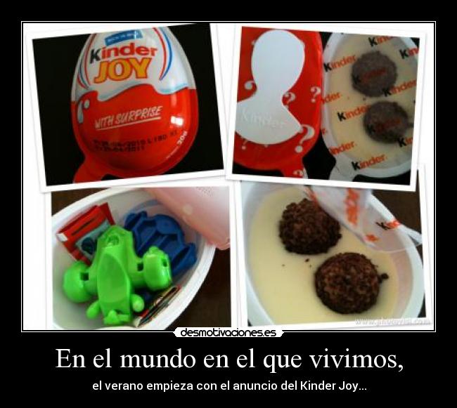 En el mundo en el que vivimos, - el verano empieza con el anuncio del Kinder Joy...