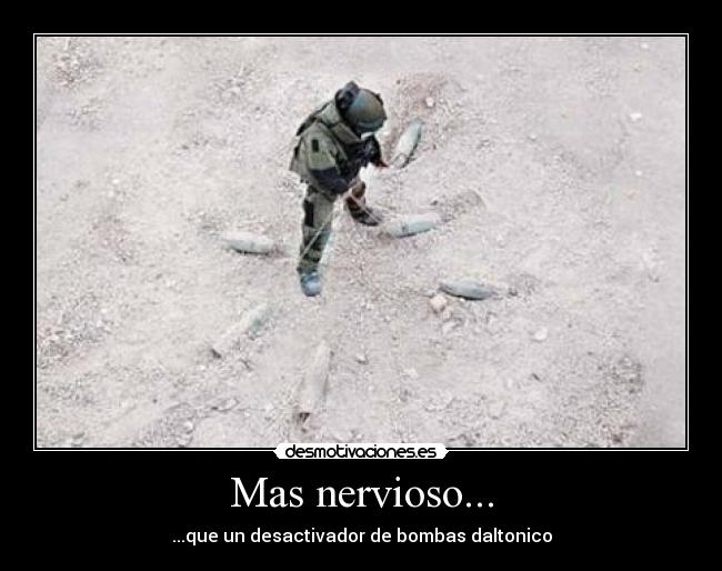 Mas nervioso... - ...que un desactivador de bombas daltonico