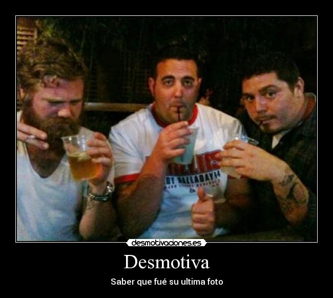 Desmotiva - Saber que fué su ultima foto