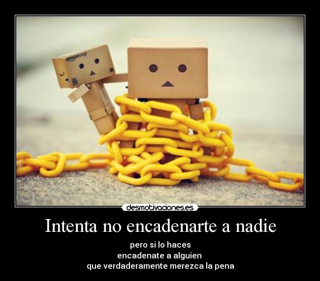 Intenta no encadenarte a nadie -