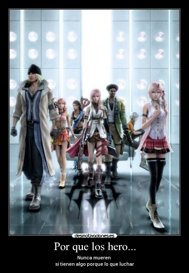 Por que los hero... - Nunca mueren 
si tienen algo porque lo que luchar