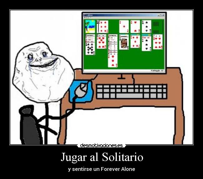 Jugar al Solitario - y sentirse un Forever Alone