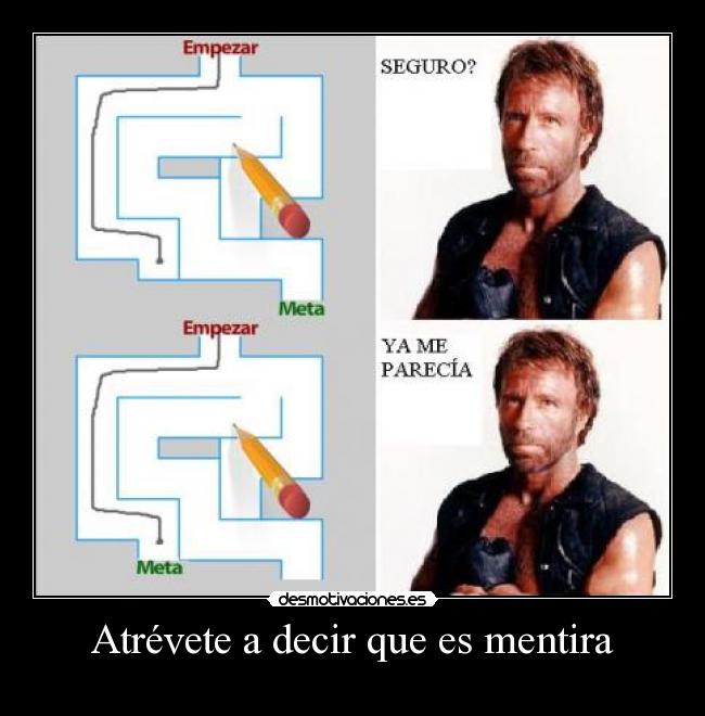 Atrévete a decir que es mentira -