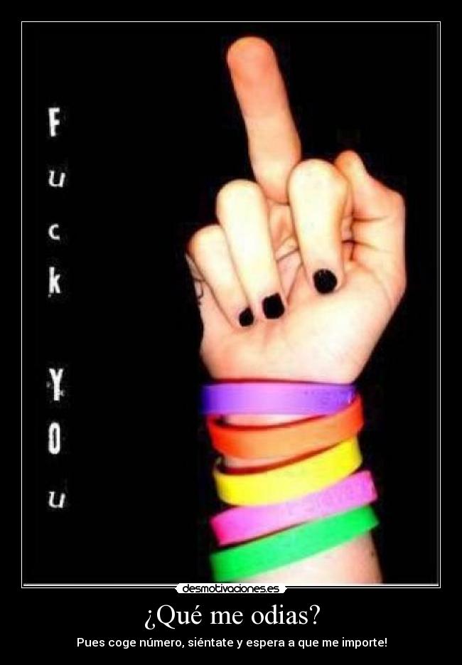 ¿Qué me odias? - Pues coge número, siéntate y espera a que me importe!