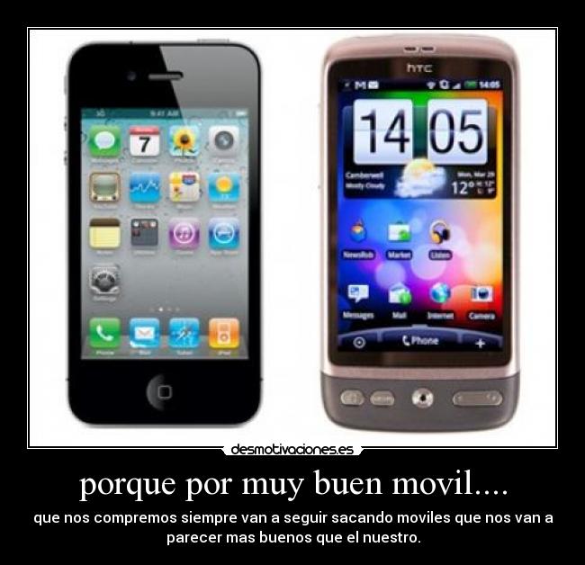 porque por muy buen movil.... - que nos compremos siempre van a seguir sacando moviles que nos van a
parecer mas buenos que el nuestro.