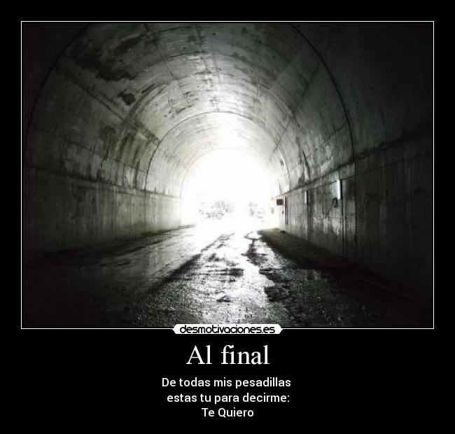 Al final - De todas mis pesadillas
estas tu para decirme:
Te Quiero