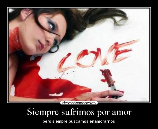 Siempre sufrimos por amor - pero siempre buscamos enamorarnos