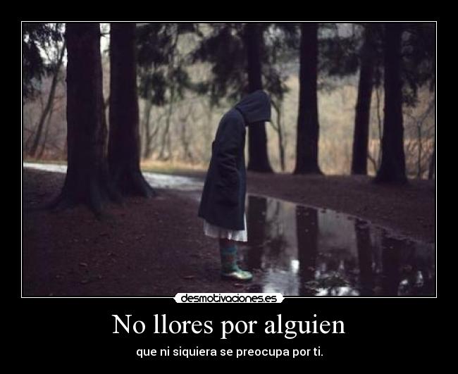 No llores por alguien - que ni siquiera se preocupa por ti.