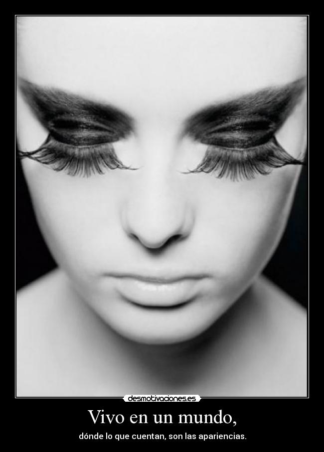 Vivo en un mundo, - dónde lo que cuentan, son las apariencias.