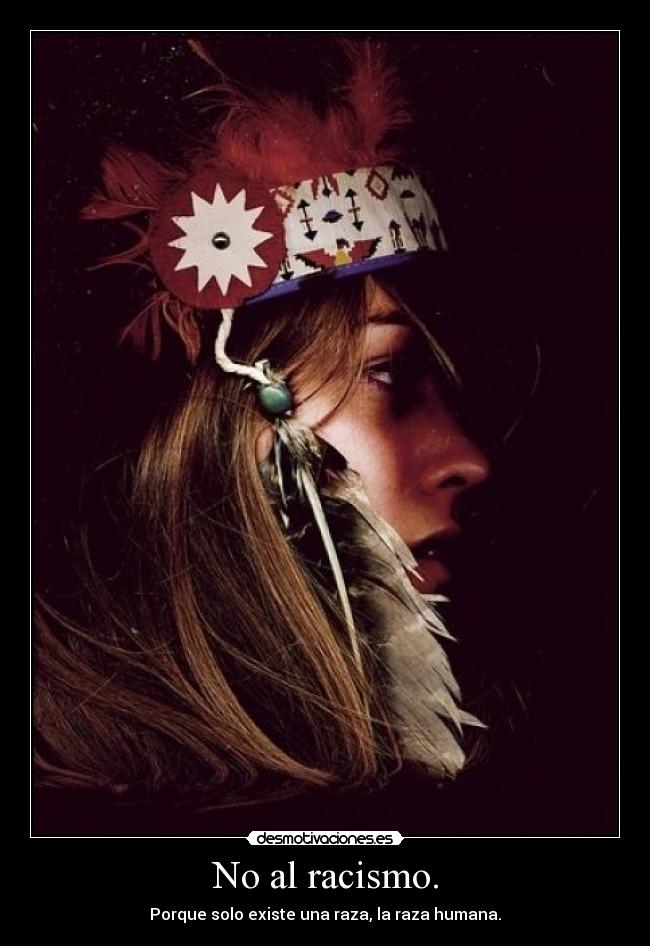 No al racismo. - Porque solo existe una raza, la raza humana.