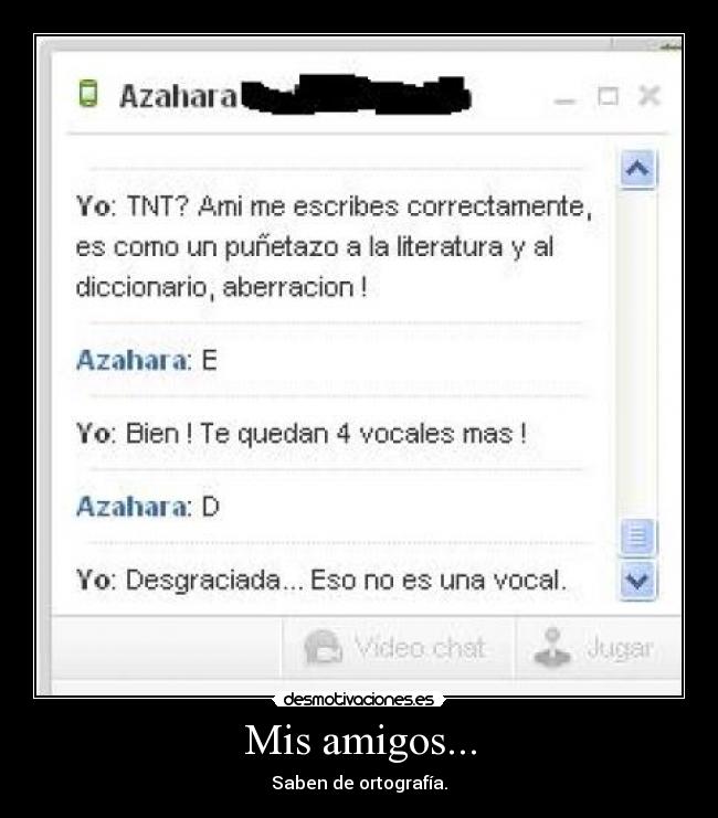 Mis amigos... - Saben de ortografía.