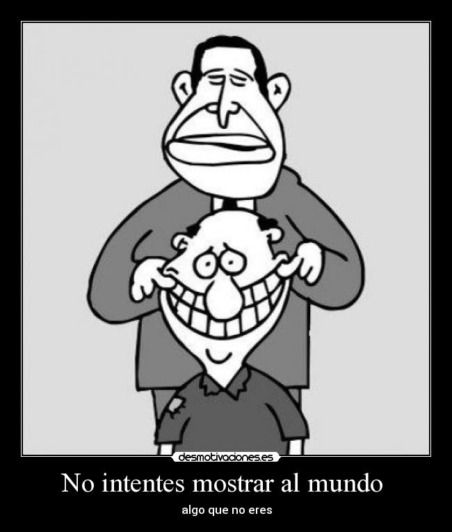 No intentes mostrar al mundo  - algo que no eres
