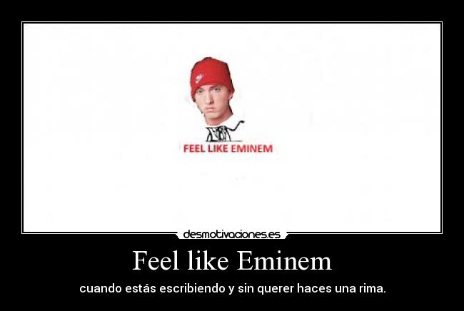 Feel like Eminem - 