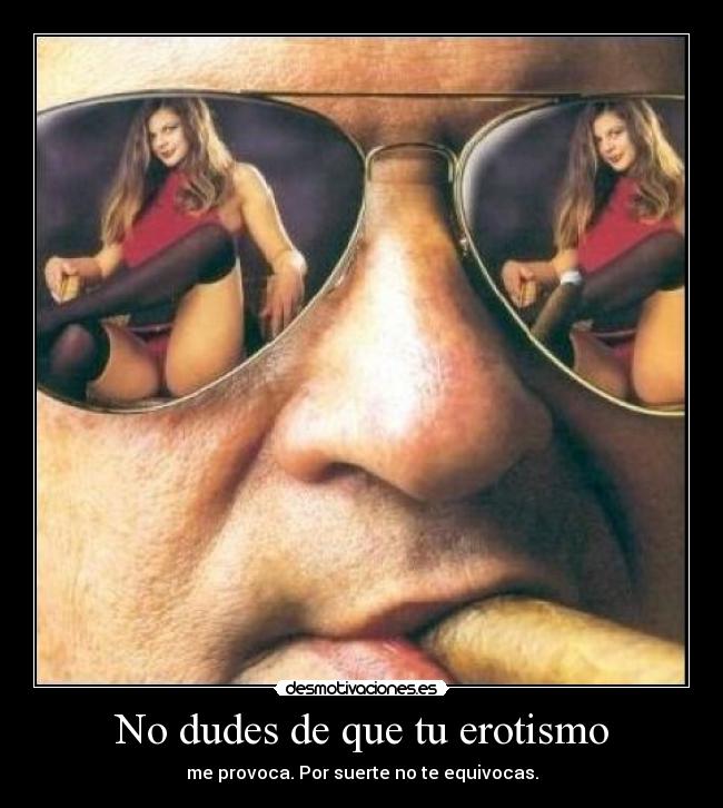 No dudes de que tu erotismo -