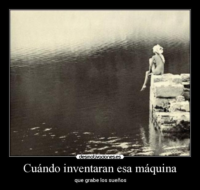 Cuándo inventaran esa máquina - que grabe los sueños