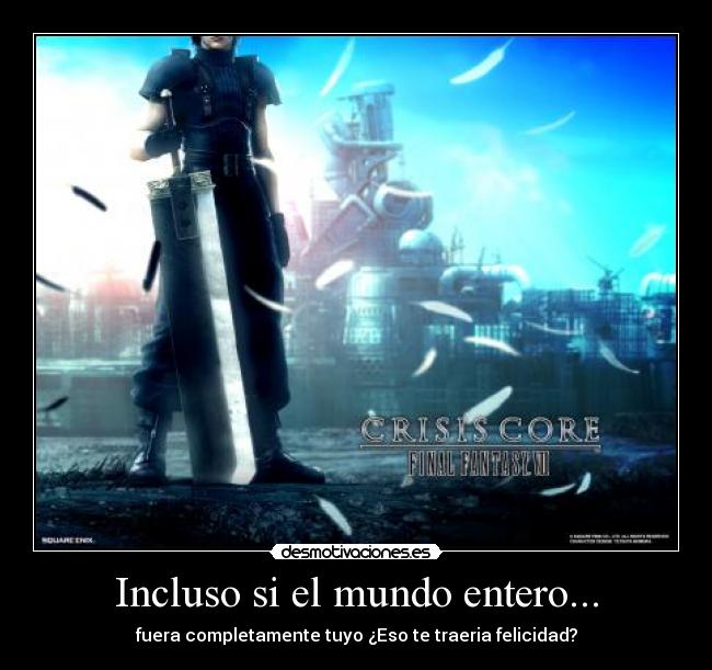 Incluso si el mundo entero... - fuera completamente tuyo ¿Eso te traeria felicidad?