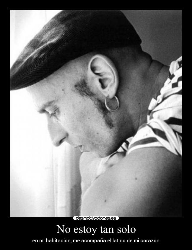 No estoy tan solo - en mi habitación, me acompaña el latido de mi corazón.