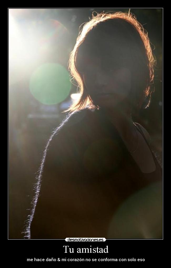 Tu amistad - me hace daño & mi corazón no se conforma con solo eso