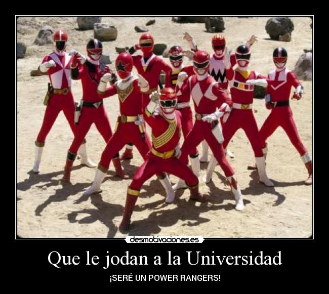 Que le jodan a la Universidad - ¡SERÉ UN POWER RANGERS!