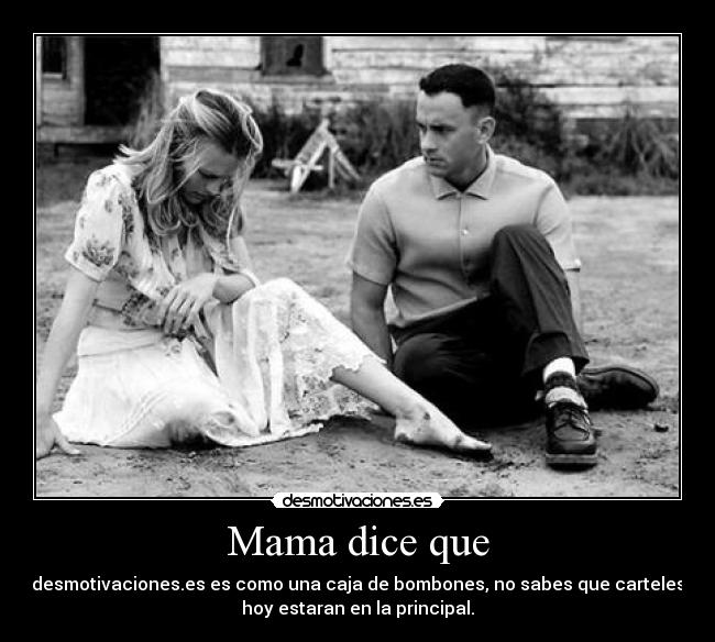 Mama dice que - desmotivaciones.es es como una caja de bombones, no sabes que carteles
hoy estaran en la principal.