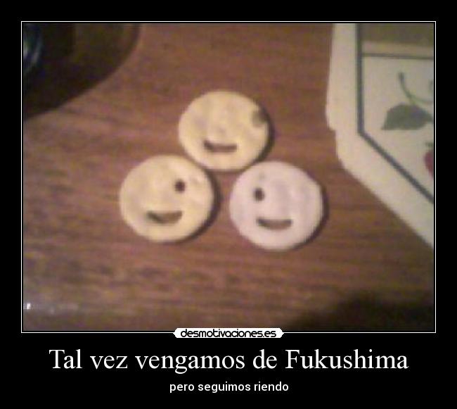 Tal vez vengamos de Fukushima - pero seguimos riendo