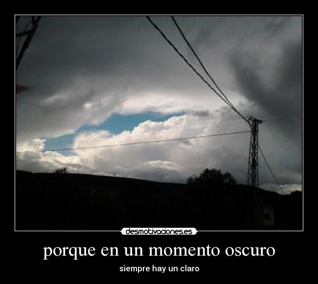 porque en un momento oscuro - siempre hay un claro