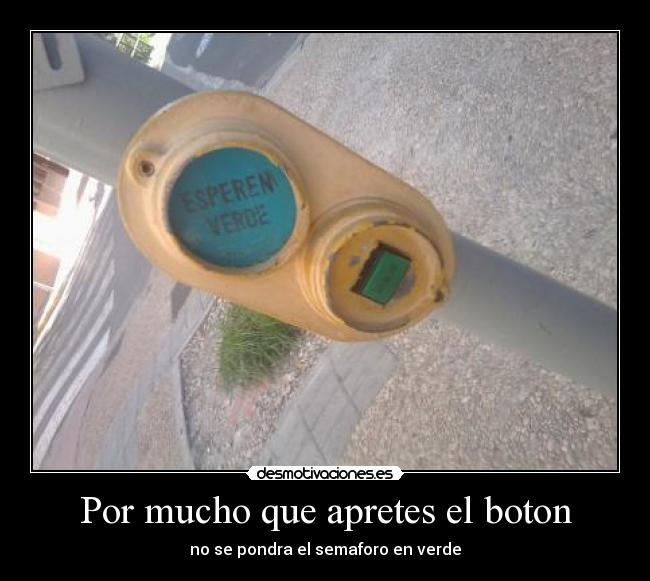 Por mucho que apretes el boton -