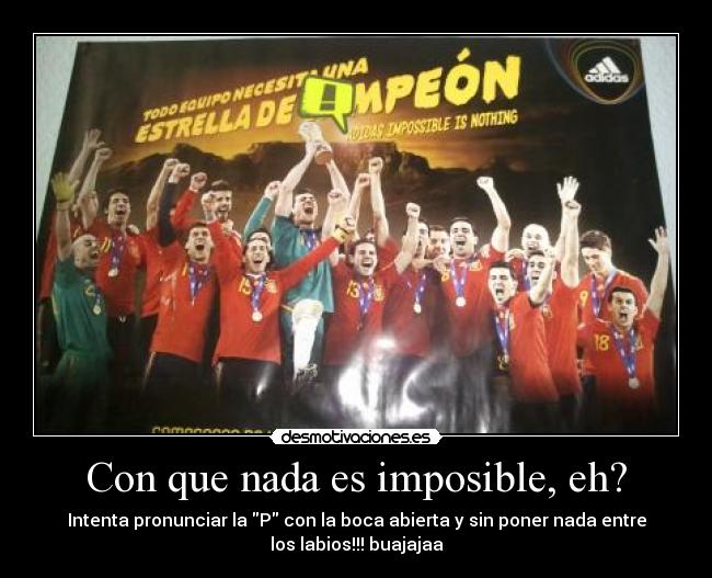 Con que nada es imposible, eh? -