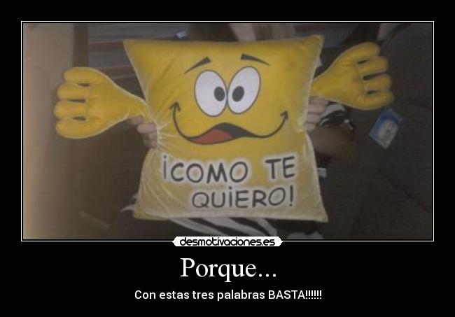 Porque... - Con estas tres palabras BASTA!!!!!!