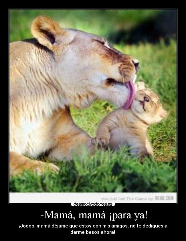 -Mamá, mamá ¡para ya! - 