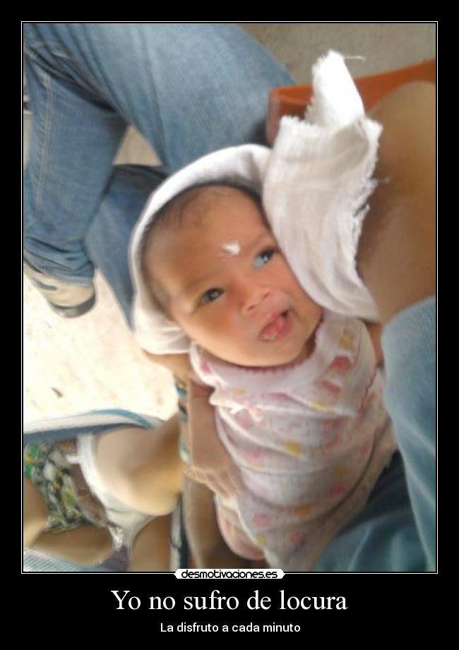 Yo no sufro de locura - La disfruto a cada minuto