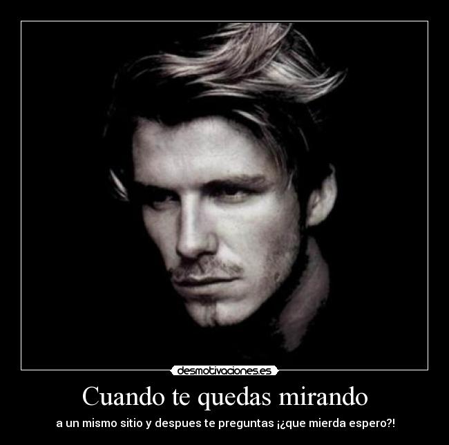 Cuando te quedas mirando -