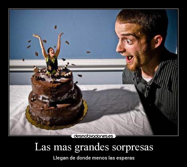 Las mas grandes sorpresas - Llegan de donde menos las esperas
