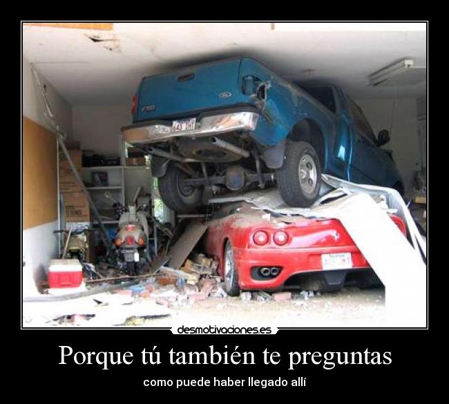 Porque tú también te preguntas - como puede haber llegado allí