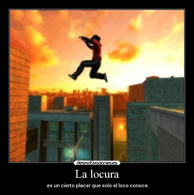 La locura -  es un cierto placer que solo el loco conoce.