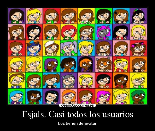 Fsjals. Casi todos los usuarios - Los tienen de avatar.