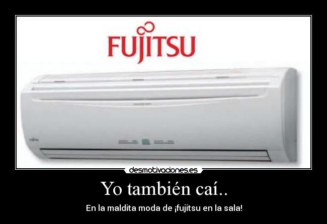 Yo también caí.. - En la maldita moda de ¡fujitsu en la sala!