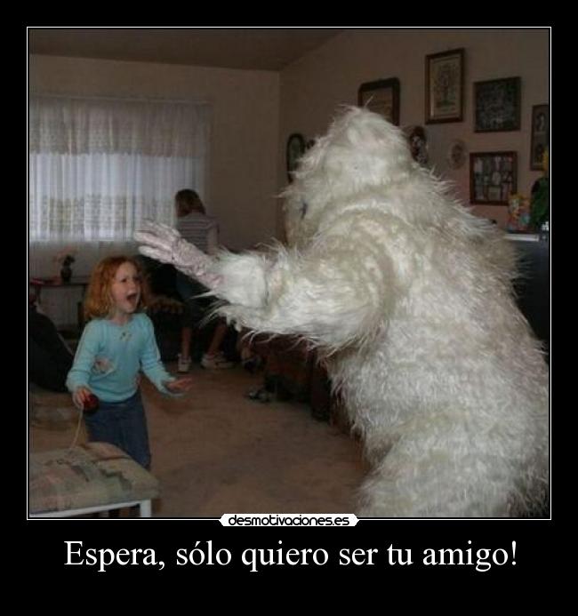 Espera, sólo quiero ser tu amigo! -