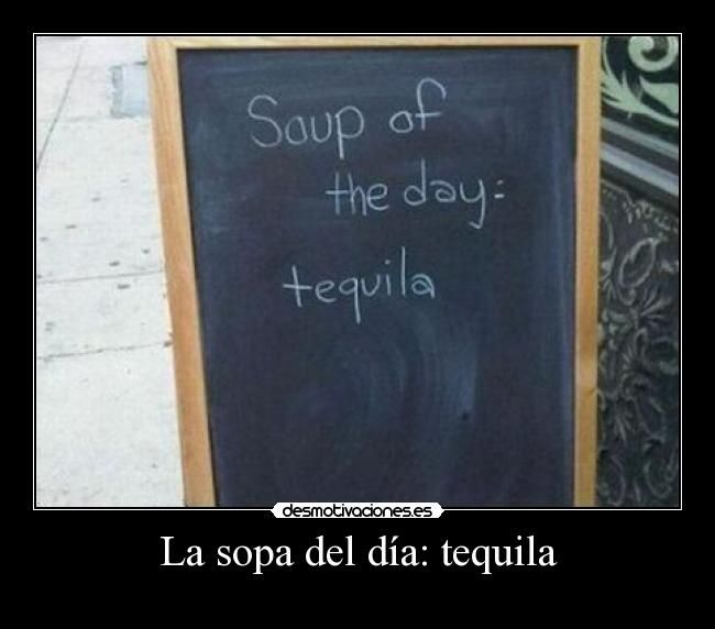 La sopa del día: tequila -
