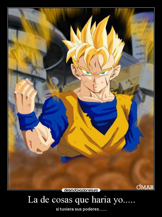 La de cosas que haria yo..... - si tuviera sus poderes........