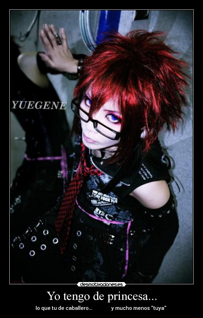 Yo tengo de princesa... - lo que tu de caballero...               y mucho menos tuya 