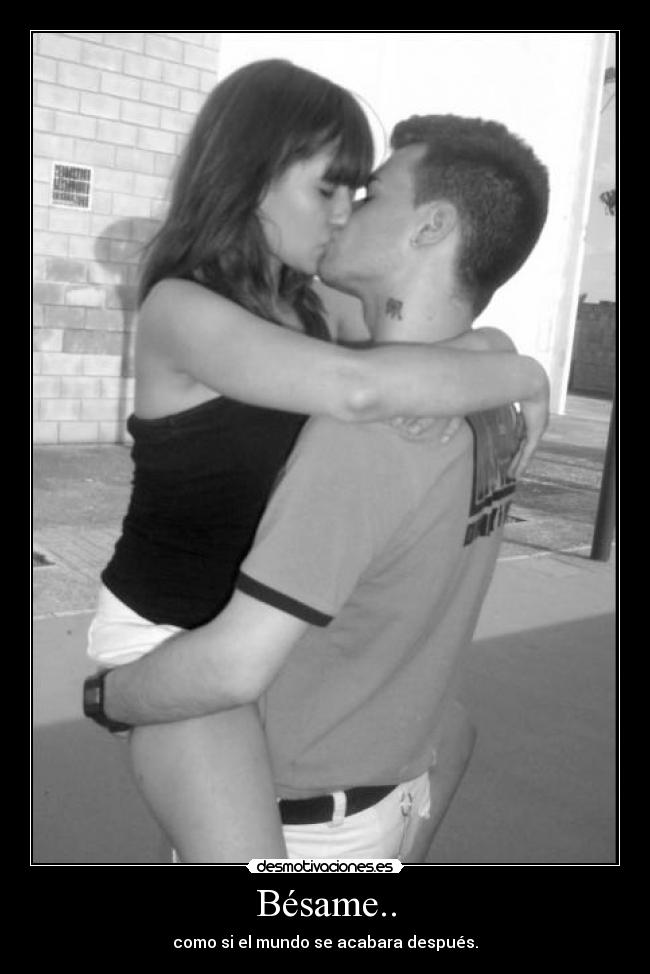 Bésame.. - como si el mundo se acabara después.