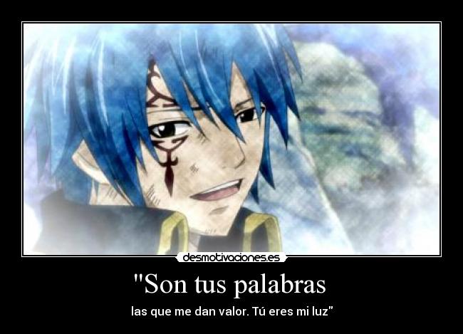 Son tus palabras - las que me dan valor. Tú eres mi luz