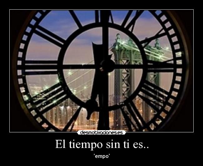 El tiempo sin ti es.. - 