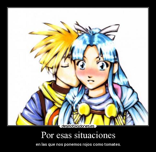 Por esas situaciones - en las que nos ponemos rojos como tomates.